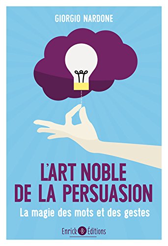 L'art noble de la persuasion : La magie des mots et des gestes by 