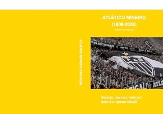 Livro ATLÉTICO MINEIRO (1908-2026): Vencer, vencer, vencer; este é o nosso ideal!