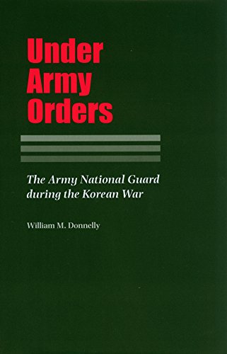Under Army Orders: The Army National Guard during the Korean War (Williams-Ford Texas A&M University by William Donnelly