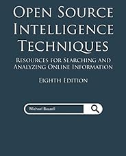 Open Source Intelligence Techniques: Resources for Searching and Analyzing Online Information