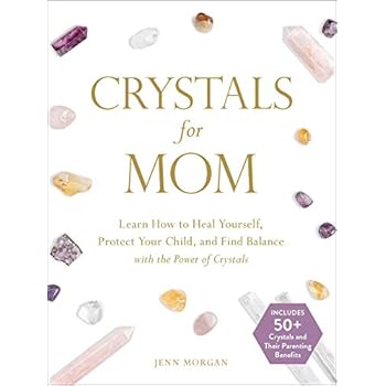 Crystals for Mom: Learn How to Heal Yourself, Protect Your Child, and Find Balance with the Power of Crystals Crystals for Mom: Learn How to Heal Yourself, Protect Your Child, and Find Balance with the Power of Crystals