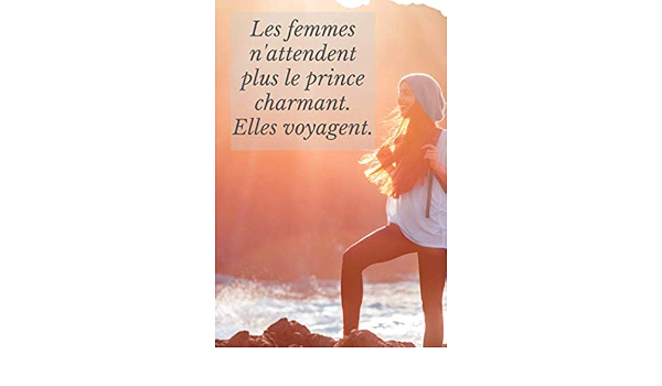 Amazon Com Les Femmes N Attendent Plus Le Prince Charmant Elles Voyagent Journal De Voyage A Remplir Carnet De Notes Papier Creme French Edition Voyages Citations Libros
