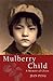 Mulberry Child: A Memoir of China by 