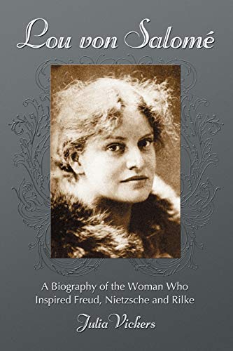 Lou von Salome: A Biography of the Woman Who Inspired Freud, Nietzsche and Rilke by Julia Vickers
