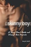 Skinny Boy: A Young Man's Battle and Triumph Over Anorexia