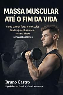 Livro Massa Muscular Até o Fim da Vida: Como ganhar força e músculos desde a juevntude até a terceira idade, sem anabolizantes