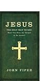 Jesus: The Only Way to God: Must You Hear The Gospel To Be Saved? by John Piper