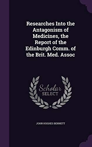 Researches Into the Antagonism of Medicines, the Report of the Edinburgh Comm. of the Brit. Med. Assoc Hardcover – Import, 19 May 2016