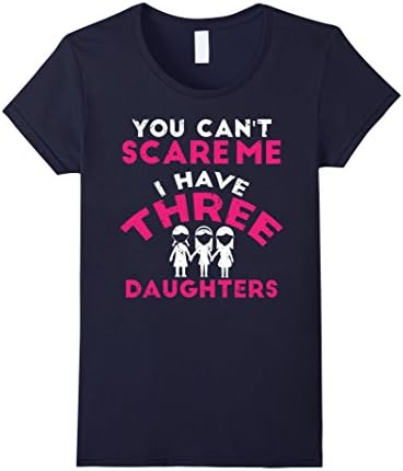 Women's You Can't Scare Me I Have Three Daughters Shirt Medium Navy