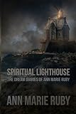 Spiritual Lighthouse: The Dream Diaries Of Ann Marie Ruby by 