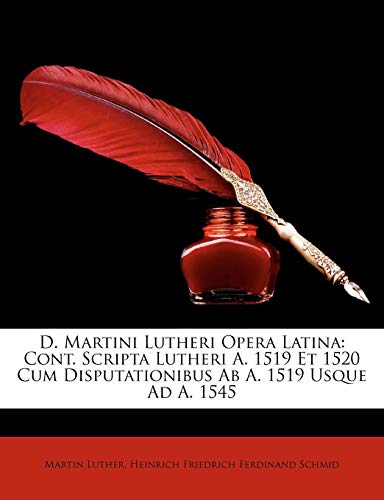 D. Martini Lutheri Opera Latina: Cont. Scripta Lutheri A. 1519 Et 1520 Cum Disputationibus AB A. 151 by Martin Luther, Heinrich Friedrich Ferdinand Schmid