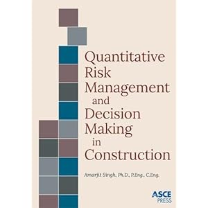 Quantitative Risk Management and Decision Making in Construction (Asce Press)