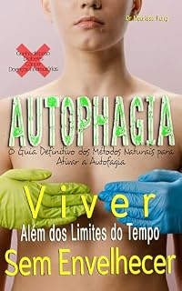 Livro Viver além dos limites do tempo sem envelhecer: O guia definitivo dos métodos naturais para ativar a autofagia