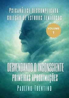 Livro Desvendando o inconsciente - primeiras aproximações (Psicanálise descomplicada: coleção de estudos temáticos Livro 1)