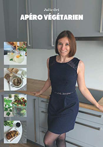 Apéro végétarien: Boissons, sauces et tartinades, amuses-bouches, apéro dînatoire, salades... ( by Julie Gri