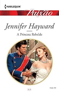 Livro A princesa rebelde (Harlequin Jessica Especial Livro 492)
