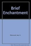 Front cover for the book Brief Enchantment by Jean S. MacLeod