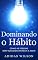 Livro Dominando o Hábito: Como as pessoas bem-sucedidas pensam e agem