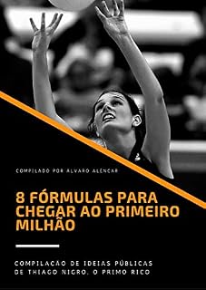 Livro 8 FÓRMULAS PARA CHEGAR AO PRIMEIRO MILHÃO: Compilado de ideias públicas de Thiago Nigro, o Primo Rico
