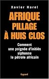 Afrique pillage à huis clos: Comment une poignée d'initiés siphone le pétrole africain (Documents (57)) (French Edition) by