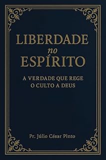 Livro LIBERDADE NO ESPÍRITO: : A Verdade Que Rege o Culto a Deus