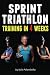 Sprint Triathlon Training in 4 Weeks: The Ultimate Sprint Triathlon Training Program by Kylie Palombella