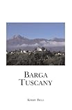 Barga Tuscany: A walking tour of the historic center of the beautiful medieval hill town of Barga, (Lucca) Tuscany, Italy by Kerry Bell