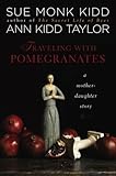 Traveling with Pomegranates: A Mother-Daughter Story by Sue Monk Kidd (2009-09-08)