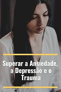 Livro Superar a Ansiedade, a Depressão e o Trauma: De Sobreviver a prosperar