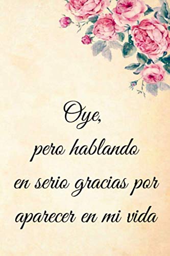 oye, pero hablando en serio gracias por aparecer en mi vida, Cuaderno de  San Valentín feliz, diario, cuaderno de papel rayado, regalo de San  Valentín ... para Escribir Pintura (Spanish Edition): de