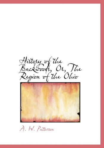 History of the Backwoods, Or, The Region of the Ohio
