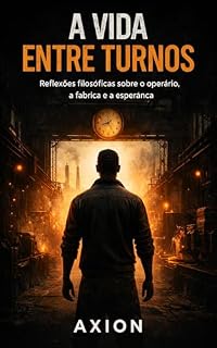 Livro A Vida Entre Turnos: Reflexões filosóficas sobre o operário, a fábrica e a esperança