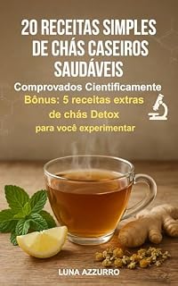 Livro 20 Receitas Simples de Chás Caseiros Saudáveis Comprovados Cientificamente - Bônus: 5 receitas de chás detox: A melhores receitas de chás verde, camomila, ... e hibisco. (Vida saudável com as plantas)
