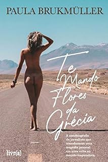 Livro Te mando flores da Grécia: A autobiografia da jornalista que transformou uma tragédia pessoal em uma volta ao mundo inspiradora