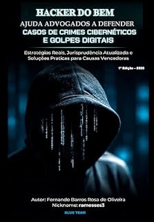 Livro HACKER DO BEM AJUDA ADVOGADOS A DEFENDER CASOS DE CRIMES CIBERNÉTICOS E GOLPES DIGITAIS: Estratégias Reais, Jurisprudência Atualizada e Soluções Práticas para Causas Vencedoras
