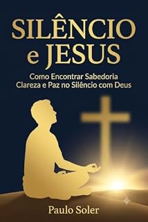 Livro Silêncio e Jesus: Como Encontrar Sabedoria, Clareza e Paz no Silêncio com Deus