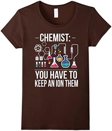 Womens You-Have To-Keep An-Ion'-Them,Chemists',Chemistry,T-Shirt Medium Brown