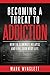 Becoming A Threat To Addiction: How To Eliminate Relapse And Live Your Best Life by Mark Winslett