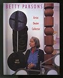 Betty Parsons: Artist, Dealer, Collector by Hall, Lee (1991) Hardcover