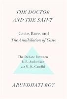 The Doctor and the Saint: Caste, Race, and Annihilation of Caste, the Debate Between B.R. Ambedkar and M.K. Gandhi