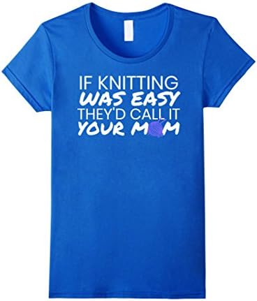 Womens If Knitting Was Easy They'd Call It Your Mom Funny T-Shirt Large Royal Blue