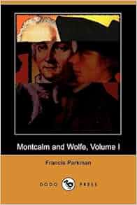Montcalm And Wolfe Volume I Dodo Press Francis Jr
