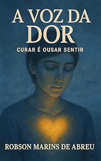 Livro A Voz da Dor: Curar é Ousar Sentir