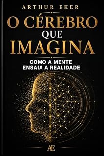 Livro O CÉREBRO QUE IMAGINA: Como a mente ensaia a realidade : Um livro sobre neuroplasticidade, percepção, ansiedade, atenção e o poder invisível do ensaio mental