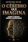 Livro O CÉREBRO QUE IMAGINA: Como a mente ensaia a realidade : Um livro sobre neuroplasticidade, percepção, ansiedade, atenção e o poder invisível do ensaio mental