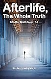 Afterlife, The Whole Truth: Life After Death Books I & II by Stephen Hawley Martin