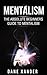 MENTALISM: The Absolute Beginners Guide To Mentalism (mentalism, mentalism magic, mentalism tricks, magic tricks, hypnosis, hypnotism, nlp, self hypnosis)