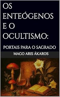 Livro OS ENTEÓGENOS E O OCULTISMO: : PORTAIS PARA O SAGRADO
