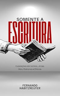 Livro Somente a Escritura: Exposições em Salmos, Jonas, Atos, Romanos e Efésios.
