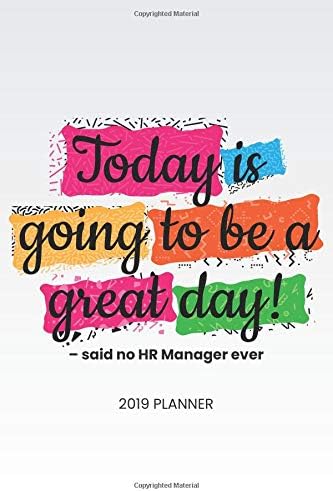 Today Is Going To Be A Great Day! -Said No HR Manager Ever: Daily Weekly & Monthly Calendar Schedule Organizer To Do List (Light Gray) Paperback – September 19, 2018